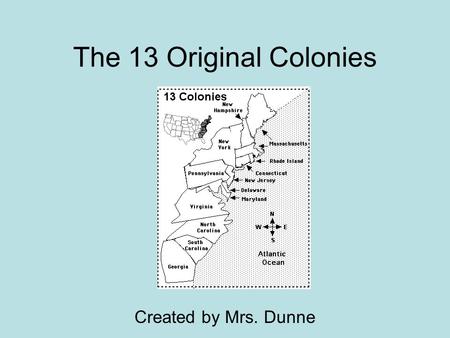 The 13 Original Colonies Created by Mrs. Dunne. Which was the first colony established by the English? The first colony was Virginia. It was a southern.
