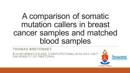 A comparison of somatic mutation callers in breast cancer samples and matched blood samples THOMAS BRETONNET BIOINFORMATICS AND COMPUTATIONAL BIOLOGY UNIT.