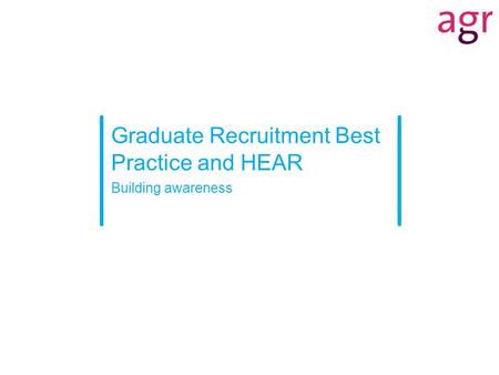 Graduate Recruitment Best Practice and HEAR Building awareness.