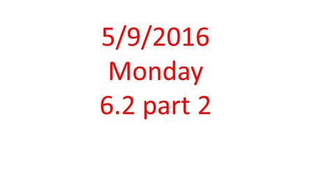 5/9/2016 Monday 6.2 part 2. Bell work 36 May 9, 2016 * You will need your composition books today.* Take out a sheet of paper, put your name and class.