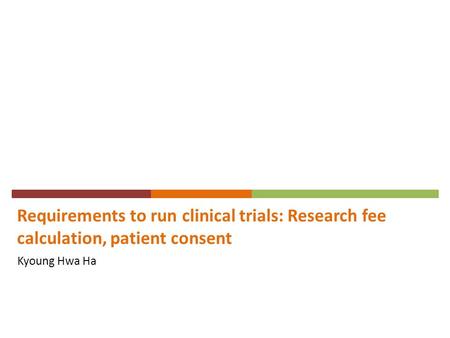 Requirements to run clinical trials: Research fee calculation, patient consent Kyoung Hwa Ha.
