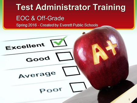 Test Administrator Training EOC & Off-Grade Spring 2016 - Created by Everett Public Schools 1.