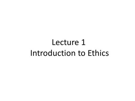 Lecture 1 Introduction to Ethics. Chapter Overview Introduction Review of some ethical theories Comparing workable ethical theories 1-2.