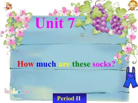 Period II Unit 7 How much are these socks?. Let’s chant: My shirt is red. My jacket is blue. My dress is old. My sweater is new. Socks, my socks are white.