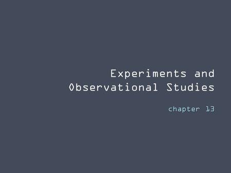Chapter 13.  observational study  no treatment is assigned – SELF SELECTION  merely observe a characteristic  Prospective vs. Retrospective ▪ Prospective: