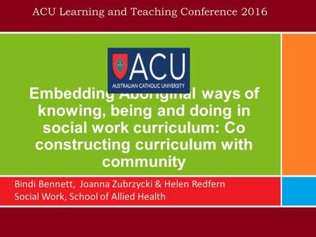 Embedding Aboriginal ways of knowing, being and doing in social work curriculum: Co constructing curriculum with community Bindi Bennett, Joanna Zubrzycki.