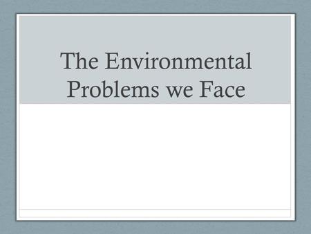 The Environmental Problems we Face. Sustainability The ability of the earth to survive and adapt to change forever.