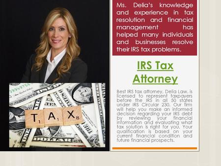 IRS Tax Attorney Best IRS tax attorney, Delia Law, is licensed to represent taxpayers before the IRS in all 50 states under IRS Circular 230. Our firm.