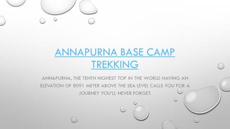 ANNAPURNA BASE CAMP TREKKING ANNAPURNA, THE TENTH HIGHEST TOP IN THE WORLD HAVING AN ELEVATION OF 8091 METER ABOVE THE SEA LEVEL CALLS YOU FOR A JOURNEY.