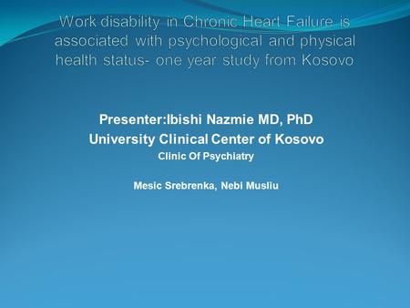 Presenter:Ibishi Nazmie MD, PhD University Clinical Center of Kosovo Clinic Of Psychiatry Mesic Srebrenka, Nebi Musliu.