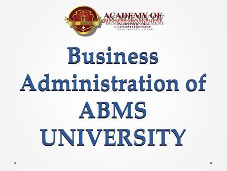 Business Administration of ABMS UNIVERSITY. Become an Innovative Leader in Business Individuals who complete the Euducation in Business Administration.