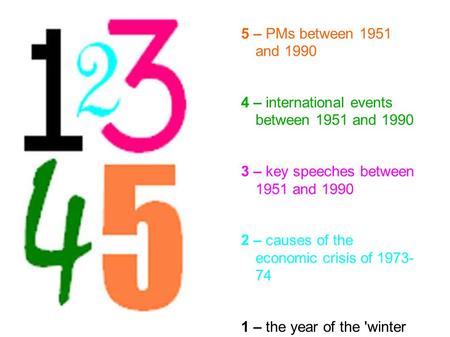 5 – PMs between 1951 and 1990 4 – international events between 1951 and 1990 3 – key speeches between 1951 and 1990 2 – causes of the economic crisis of.