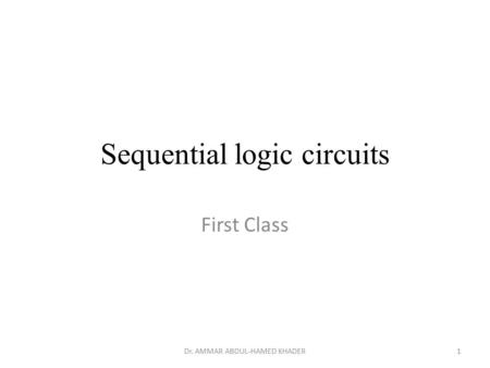 Sequential logic circuits First Class 1Dr. AMMAR ABDUL-HAMED KHADER.