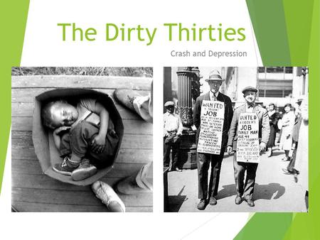 The Dirty Thirties Crash and Depression. Causes of the Great Depression  1. The Stock Market Crash of 1929:  mainly impacted businesses and wealthy.