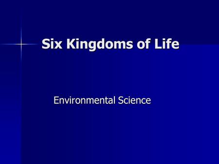 Six Kingdoms of Life Environmental Science. Six Kingdoms Archaebacteria Archaebacteria Eubacteria Eubacteria Protists Protists Fungi Fungi Plants Plants.