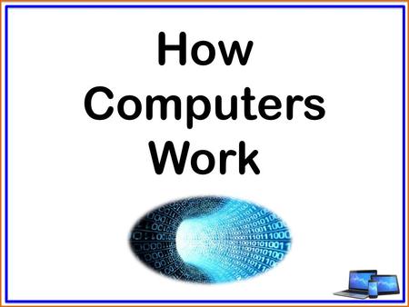 How Computers Work. Objectives What Explain what a computer is. Identify different input and output devices. Why To understand how computers work. How.