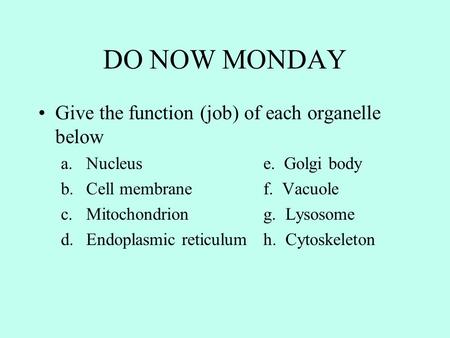 DO NOW MONDAY Give the function (job) of each organelle below a.Nucleuse. Golgi body b.Cell membranef. Vacuole c.Mitochondriong. Lysosome d.Endoplasmic.