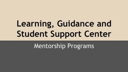 Learning, Guidance and Student Support Center Mentorship Programs.