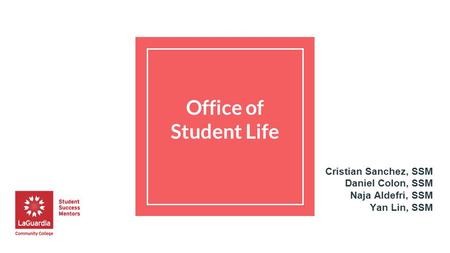 Office of Student Life Cristian Sanchez, SSM Daniel Colon, SSM Naja Aldefri, SSM Yan Lin, SSM.