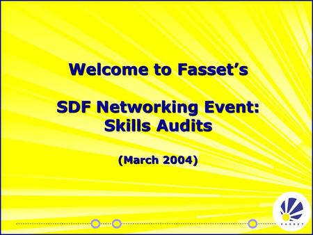 Welcome to Fasset’s SDF Networking Event: Skills Audits (March 2004)