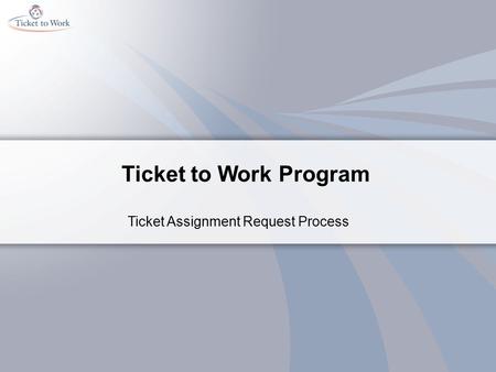 Ticket to Work Program Ticket Assignment Request Process.