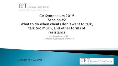 Julie Elmenhurst, LCSW FFT therapist, consultant, and trainer Copyright FFT LLC 2016.