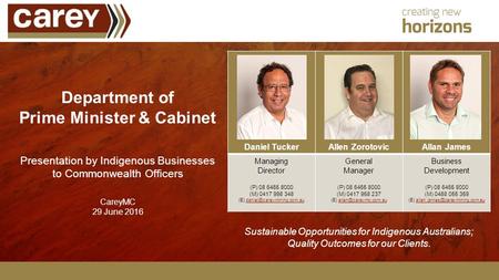 Department of Prime Minister & Cabinet Presentation by Indigenous Businesses to Commonwealth Officers CareyMC 29 June 2016 Daniel TuckerAllen ZorotovicAllan.
