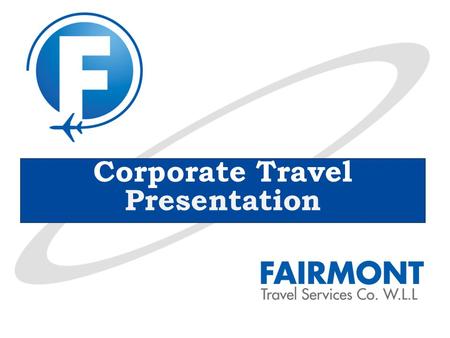 Corporate Travel Presentation. Who we are……….. Fairmont Travel, established in 2007, is one of the fast growing Travel Agencies in Kuwait. Since then,