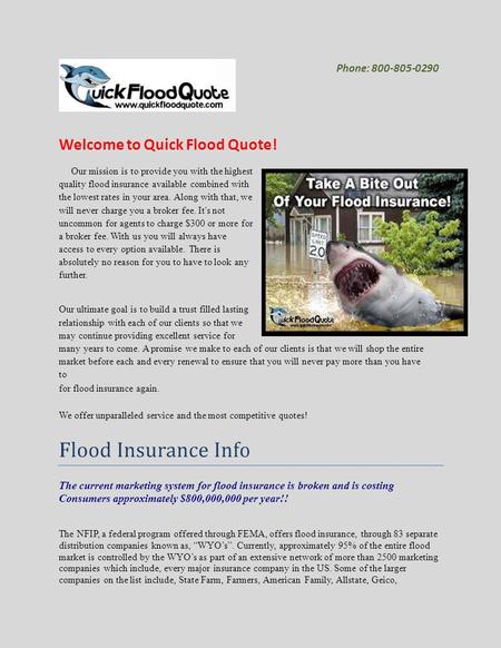 Phone: 800-805-0290 Welcome to Quick Flood Quote! Our mission is to provide you with the highest quality flood insurance available combined with the lowest.