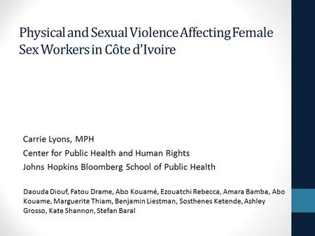 Physical and Sexual Violence Affecting Female Sex Workers in Côte d’Ivoire Carrie Lyons, MPH Center for Public Health and Human Rights Johns Hopkins Bloomberg.