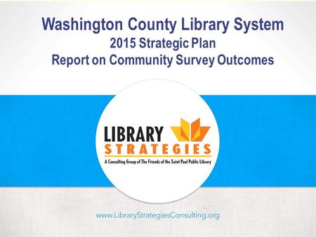 Washington County Library System 2015 Strategic Plan Report on Community Survey Outcomes.