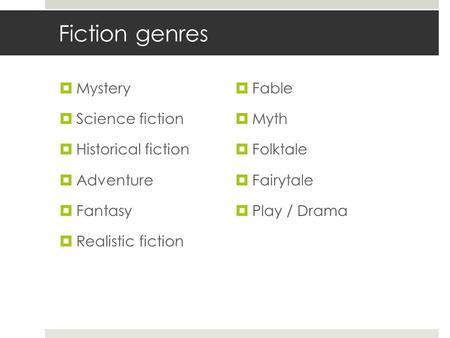 Fiction genres  Mystery  Science fiction  Historical fiction  Adventure  Fantasy  Realistic fiction  Fable  Myth  Folktale  Fairytale  Play.