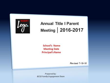 Annual Title I Parent Meeting | 2016-2017 Prepared by: BCSD Family Engagement Team INSERT Revised 7-19-16 School’s Name Meeting Date Principal’s Name.