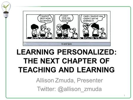 LEARNING PERSONALIZED: THE NEXT CHAPTER OF TEACHING AND LEARNING Allison Zmuda, Presenter 1.