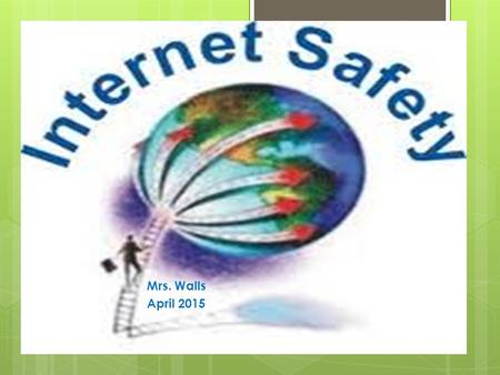 Mrs. Walls April 2015. Introduction  Most of us use the internet every day, but many of us do not use it safely.  Internet safety is an important topic.