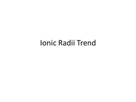 Ionic Radii Trend Sizes of ions: electron repulsion Valence electrons repel each other. 9 +9 + When an atom becomes a anion (adds an electron to its.