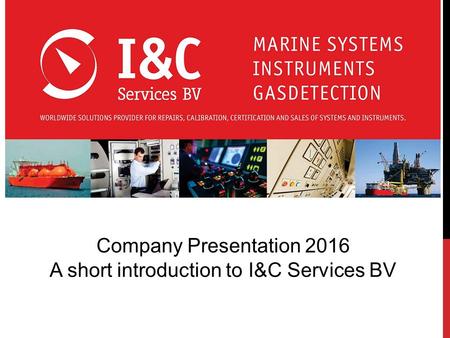 Company Presentation 2016 A short introduction to I&C Services BV.