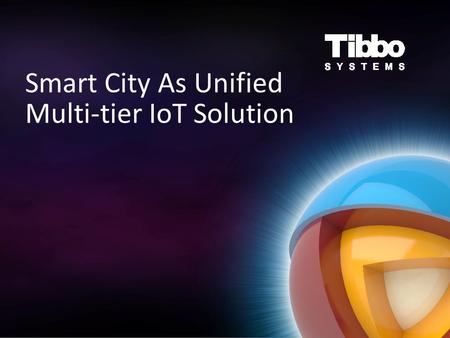 Smart City As Unified Multi-tier IoT Solution. Increased Smart City IQ Generation 1: local management systems (e.g. traffic lights synchronization) Generation.
