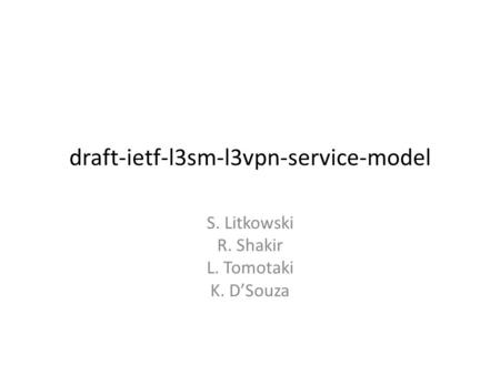 Draft-ietf-l3sm-l3vpn-service-model S. Litkowski R. Shakir L. Tomotaki K. D’Souza.