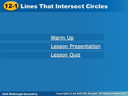 Holt McDougal Geometry 12-1 Lines That Intersect Circles 12-1 Lines That Intersect Circles Holt Geometry Warm Up Warm Up Lesson Presentation Lesson Presentation.