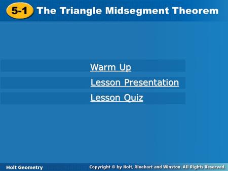 Holt Geometry 5-1 The Triangle Midsegment Theorem 5-1 The Triangle Midsegment Theorem Holt Geometry Warm Up Warm Up Lesson Presentation Lesson Presentation.