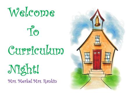 Welcome To Curriculum Night! Mrs. Merkel Mrs. Rankin.