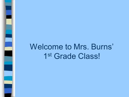 Welcome to Mrs. Burns’ 1 st Grade Class!. Whoooo is Mrs. Burns? B.S. in Early Childhood Ed. from Berry College Masters Degree in Early Childhood Ed. from.