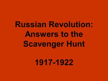Russian Revolution: Answers to the Scavenger Hunt 1917-1922.