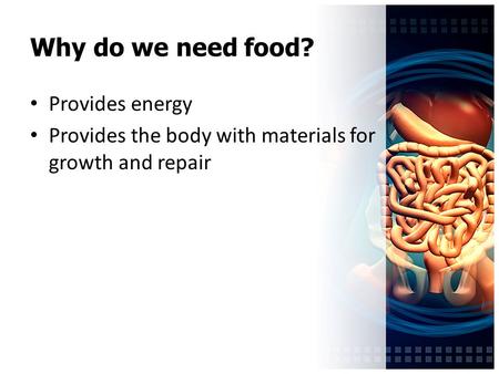 Why do we need food? Provides energy Provides the body with materials for growth and repair.