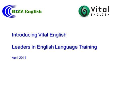 Introducing Vital English Leaders in English Language Training Introducing Vital English Leaders in English Language Training April 2014.