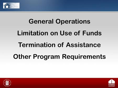 General Operations Limitation on Use of Funds Termination of Assistance Other Program Requirements.
