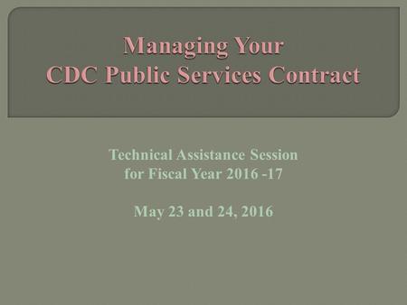 Technical Assistance Session for Fiscal Year 2016 -17 May 23 and 24, 2016.