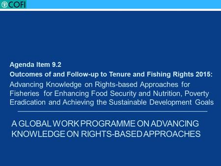 A GLOBAL WORK PROGRAMME ON ADVANCING KNOWLEDGE ON RIGHTS-BASED APPROACHES Agenda Item 9.2 Outcomes of and Follow-up to Tenure and Fishing Rights 2015: