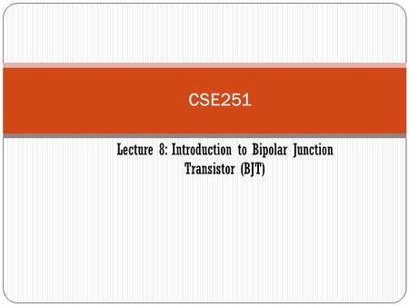 CSE251 Lecture 8: Introduction to Bipolar Junction Transistor (BJT)